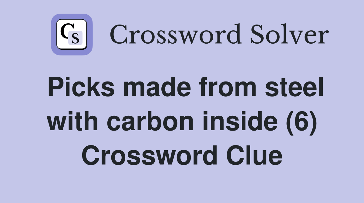 Picks made from steel with carbon inside (6) Crossword Clue Answers